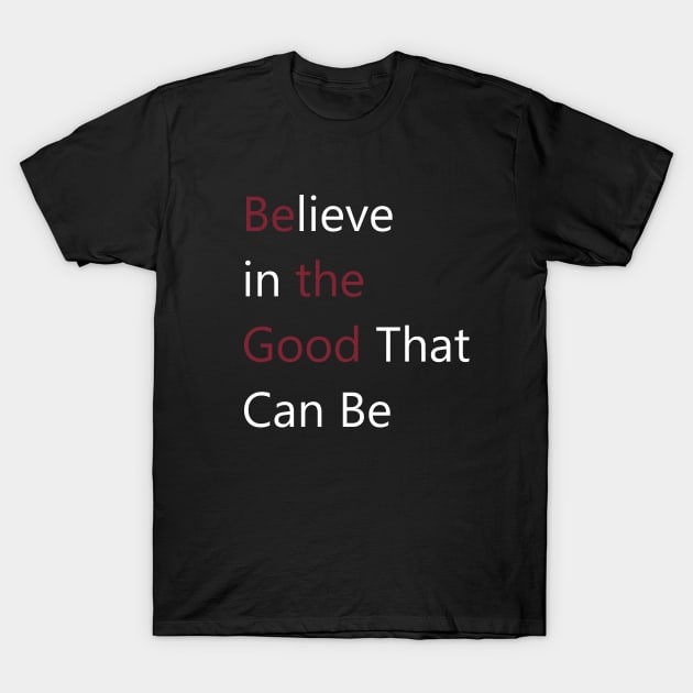 Believe in the Good - Be the Good - Motivation and Reminder T-Shirt by Creation247